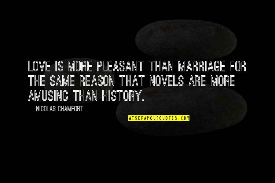Wendon Blake Quotes By Nicolas Chamfort: Love is more pleasant than marriage for the Wendon Blake Quotes By Nicolas Chamfort: Love is more pleasant than marriage for the