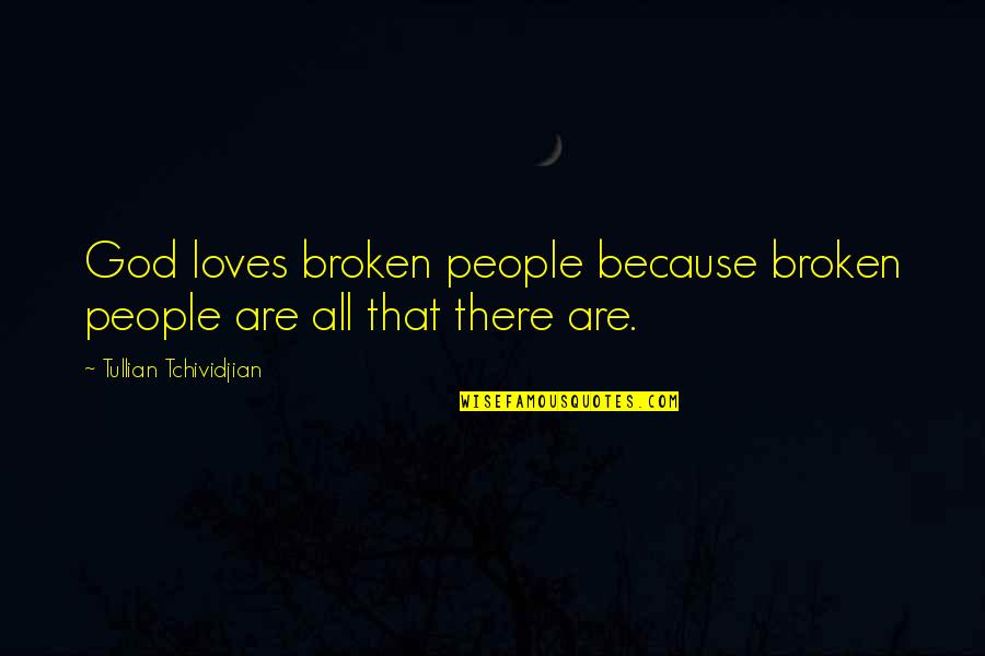 Wendon Blake Quotes By Tullian Tchividjian: God loves broken people because broken people are Wendon Blake Quotes By Tullian Tchividjian: God loves broken people because broken people are