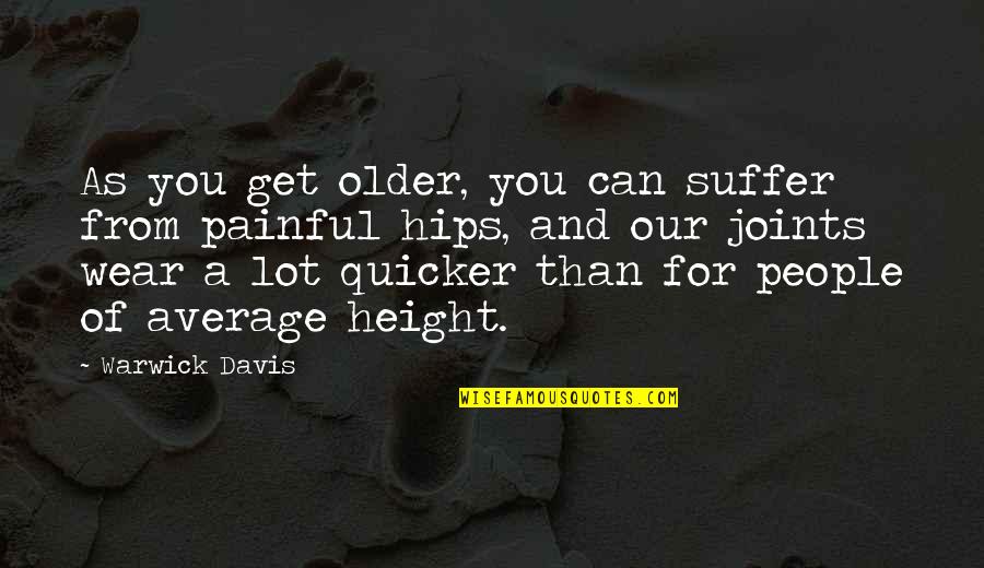Wendorf Dobermans Quotes By Warwick Davis: As you get older, you can suffer from Wendorf Dobermans Quotes By Warwick Davis: As you get older, you can suffer from