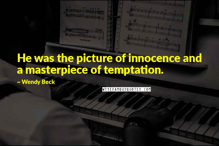 Wendy Beck quotes: He was the picture of innocence and a masterpiece of temptation.