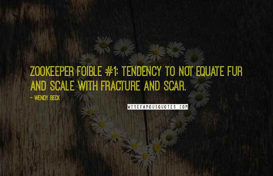Wendy Beck quotes: Zookeeper foible #1: Tendency to not equate fur and scale with fracture and scar.