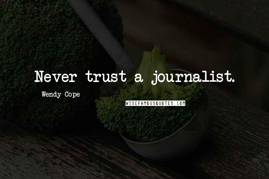 Wendy Cope quotes: Never trust a journalist.