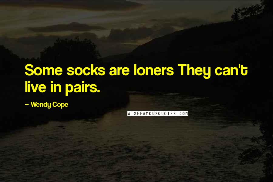 Wendy Cope quotes: Some socks are loners They can't live in pairs.