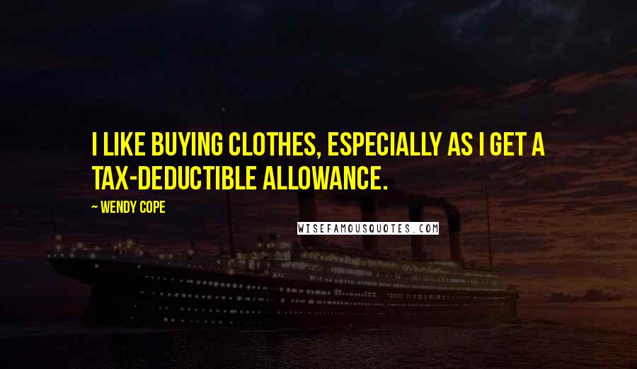 Wendy Cope quotes: I like buying clothes, especially as I get a tax-deductible allowance.