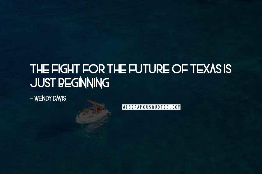 Wendy Davis quotes: The fight for the future of Texas is just beginning