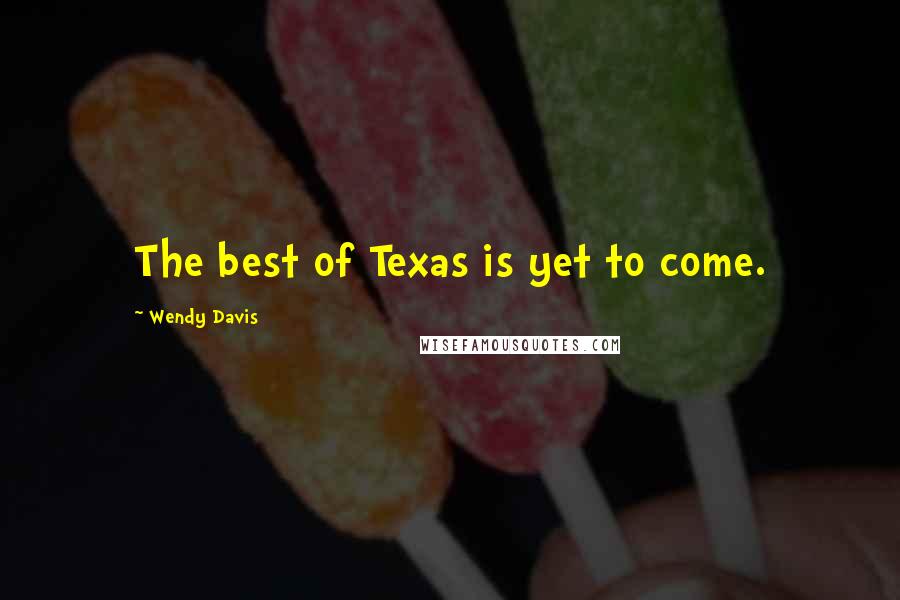 Wendy Davis quotes: The best of Texas is yet to come.