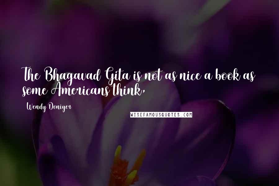 Wendy Doniger quotes: The Bhagavad Gita is not as nice a book as some Americans think,