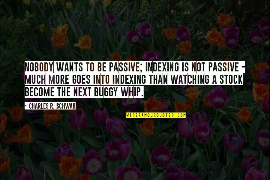 Wendy Fitzwilliam Quotes By Charles R. Schwab: Nobody wants to be passive; indexing is not Wendy Fitzwilliam Quotes By Charles R. Schwab: Nobody wants to be passive; indexing is not