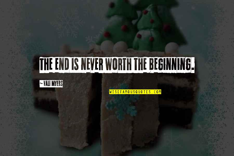Wendy Fitzwilliam Quotes By Vali Myers: The end is never worth the beginning. Wendy Fitzwilliam Quotes By Vali Myers: The end is never worth the beginning.