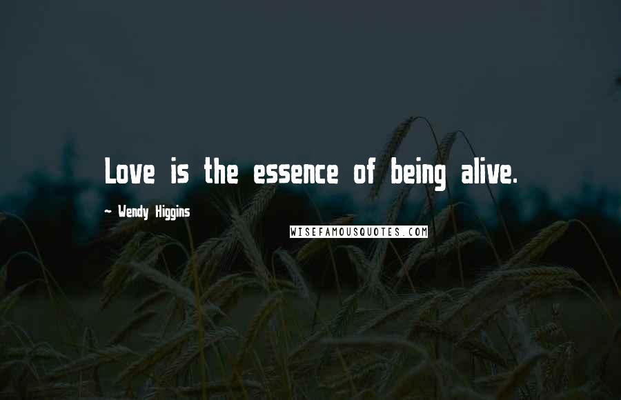 Wendy Higgins quotes: Love is the essence of being alive.