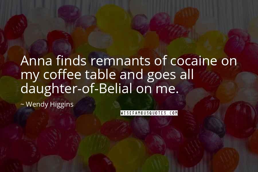 Wendy Higgins quotes: Anna finds remnants of cocaine on my coffee table and goes all daughter-of-Belial on me.