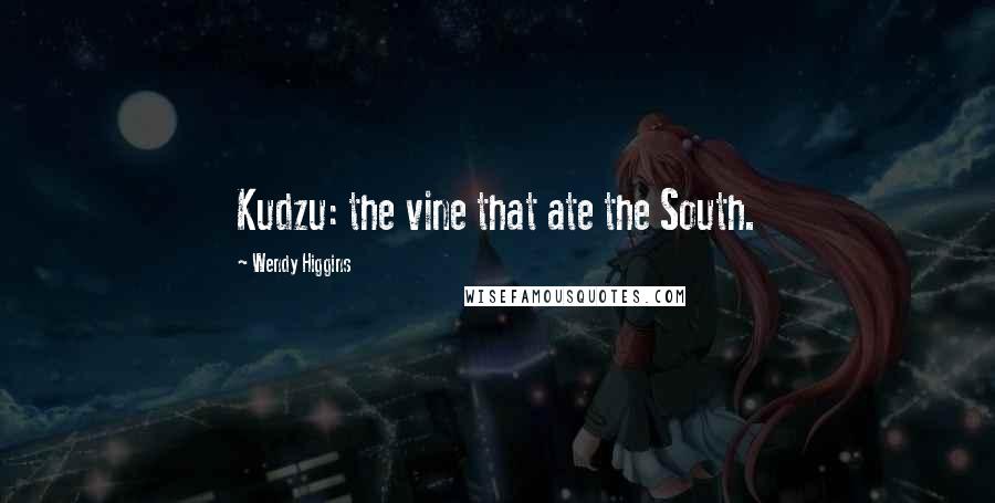 Wendy Higgins quotes: Kudzu: the vine that ate the South.