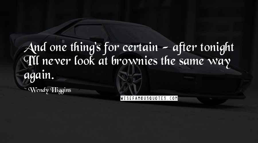 Wendy Higgins quotes: And one thing's for certain - after tonight I'll never look at brownies the same way again.