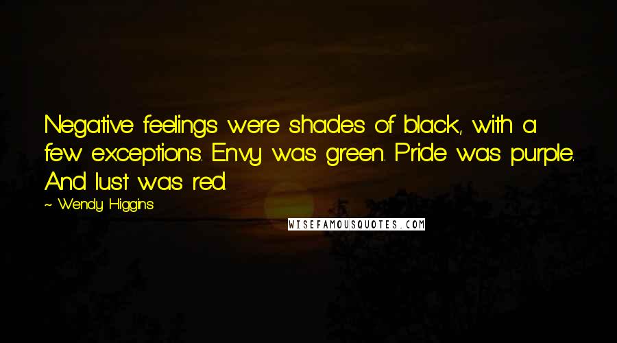 Wendy Higgins quotes: Negative feelings were shades of black, with a few exceptions. Envy was green. Pride was purple. And lust was red.