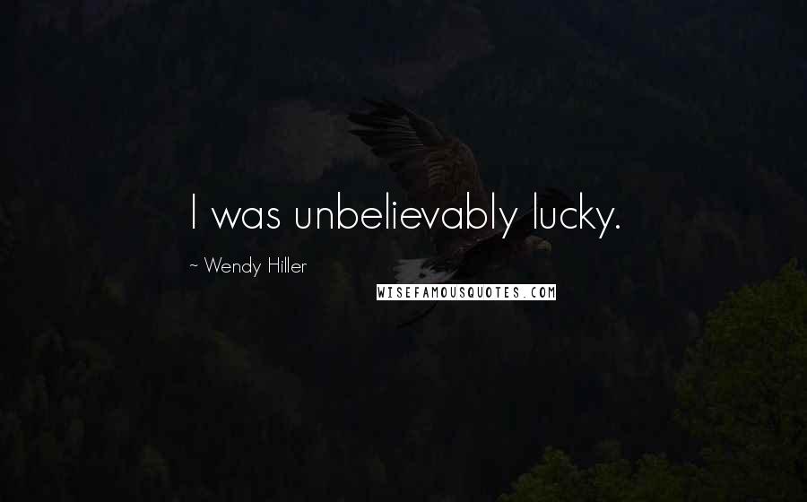 Wendy Hiller quotes: I was unbelievably lucky.