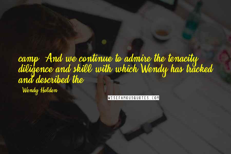 Wendy Holden quotes: camp. And we continue to admire the tenacity, diligence and skill with which Wendy has tracked and described the
