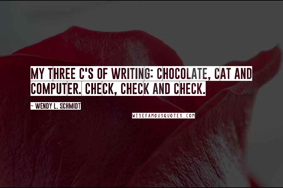 Wendy L. Schmidt quotes: My three C's of writing: chocolate, cat and computer. Check, check and check.