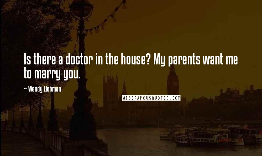 Wendy Liebman quotes: Is there a doctor in the house? My parents want me to marry you.