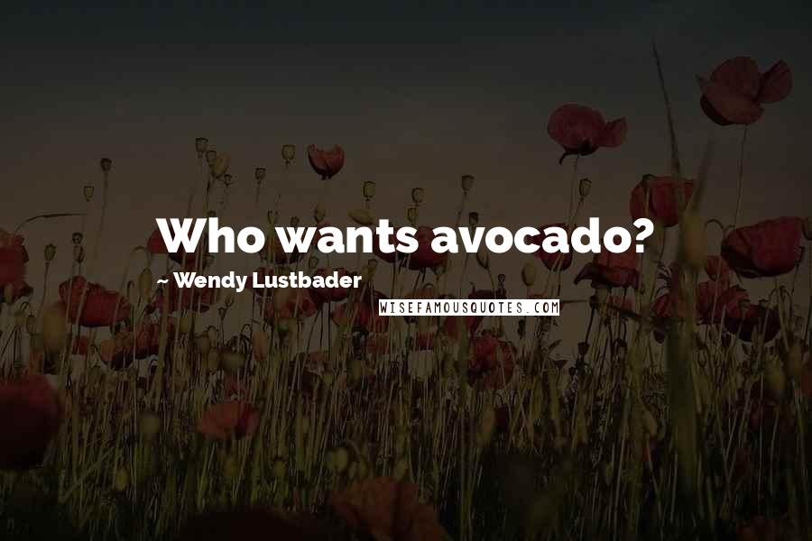 Wendy Lustbader quotes: Who wants avocado?