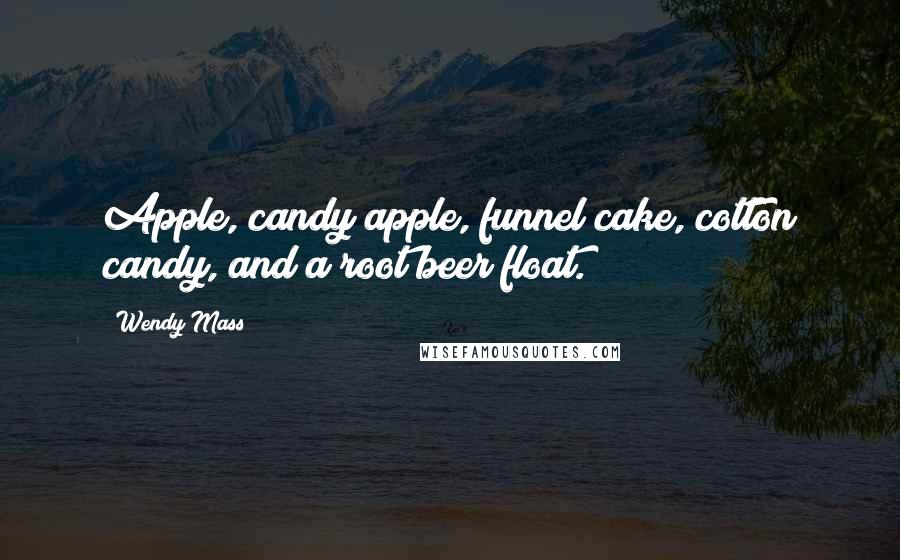 Wendy Mass quotes: Apple, candy apple, funnel cake, cotton candy, and a root beer float.