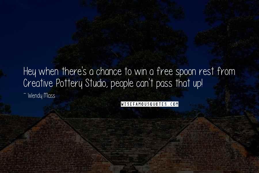 Wendy Mass quotes: Hey when there's a chance to win a free spoon rest from Creative Pottery Studio, people can't pass that up!
