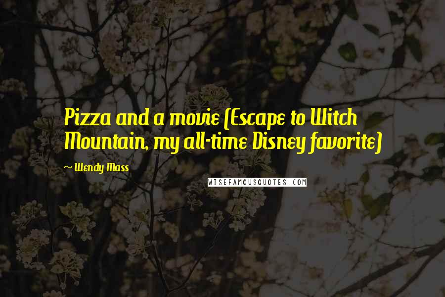 Wendy Mass quotes: Pizza and a movie (Escape to Witch Mountain, my all-time Disney favorite)