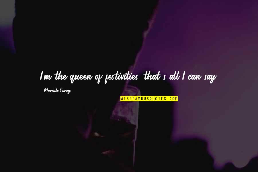 Wendy Ozark Quotes By Mariah Carey: I'm the queen of festivities, that's all I Wendy Ozark Quotes By Mariah Carey: I'm the queen of festivities, that's all I