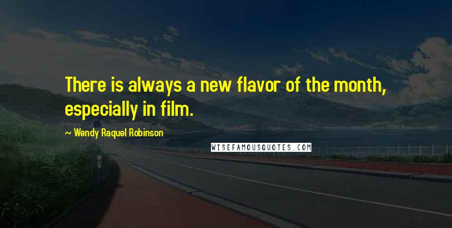 Wendy Raquel Robinson quotes: There is always a new flavor of the month, especially in film.