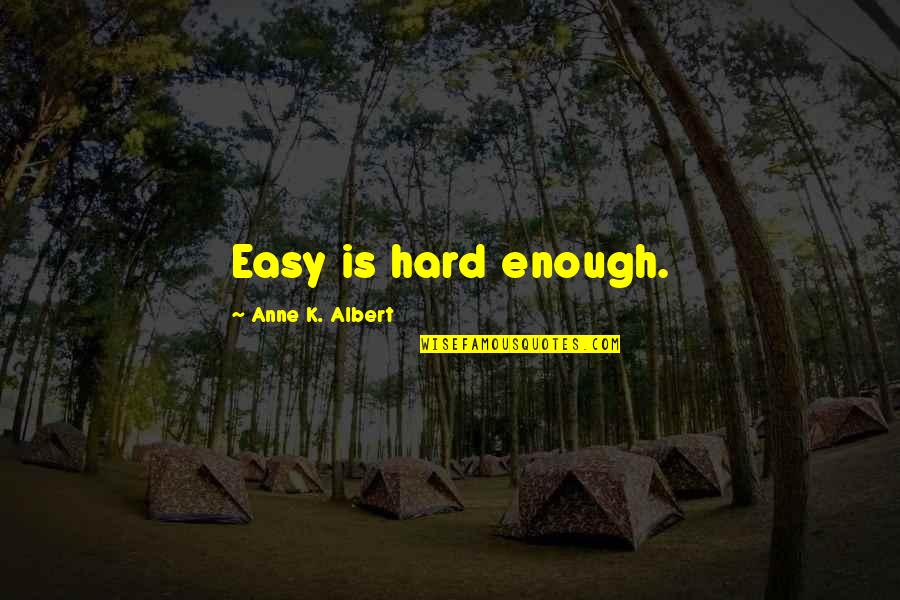 Wendy Rhoades Quotes By Anne K. Albert: Easy is hard enough. Wendy Rhoades Quotes By Anne K. Albert: Easy is hard enough.