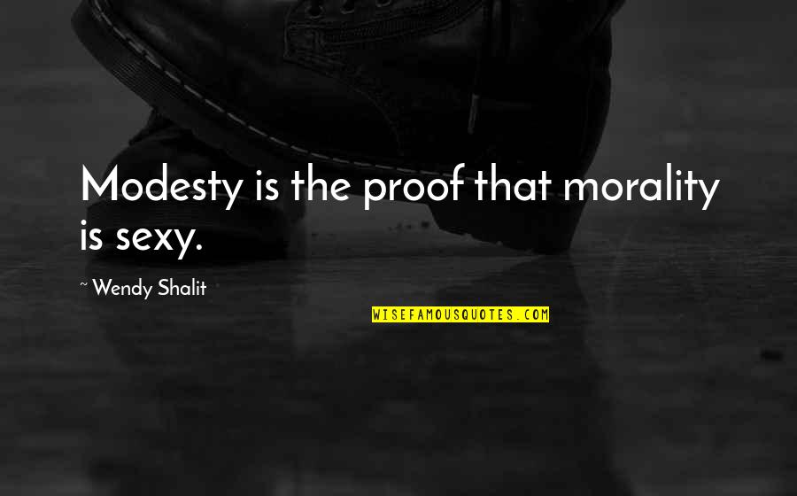 Wendy Shalit Quotes By Wendy Shalit: Modesty is the proof that morality is sexy.