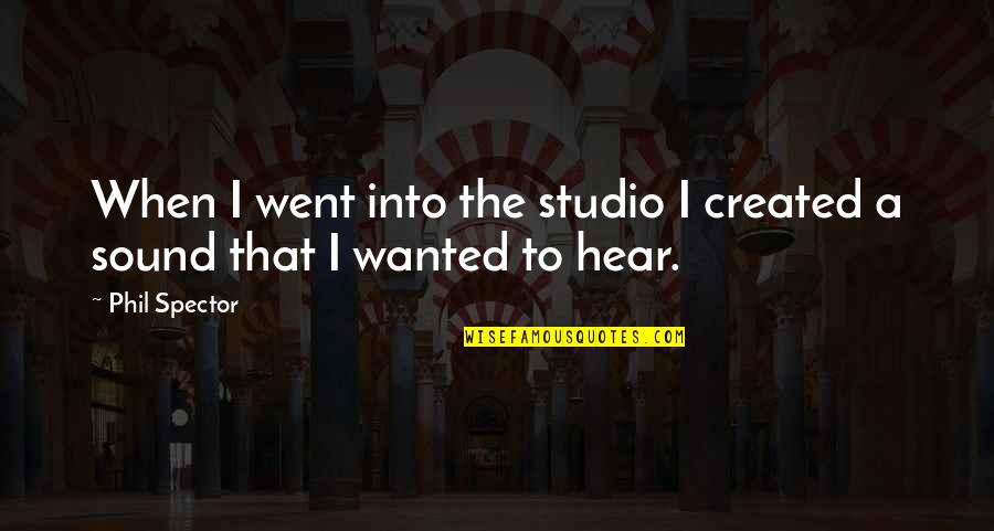 Wendy South Park Quotes By Phil Spector: When I went into the studio I created