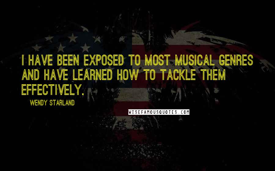 Wendy Starland quotes: I have been exposed to most musical genres and have learned how to tackle them effectively.