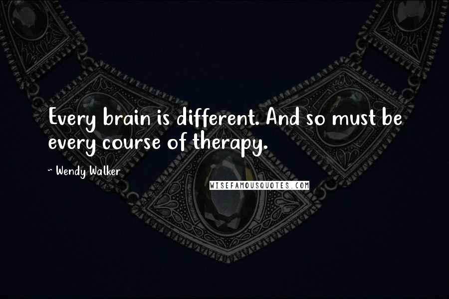 Wendy Walker quotes: Every brain is different. And so must be every course of therapy.