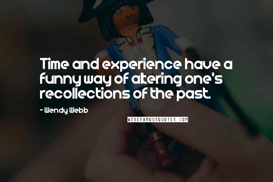 Wendy Webb quotes: Time and experience have a funny way of altering one's recollections of the past.