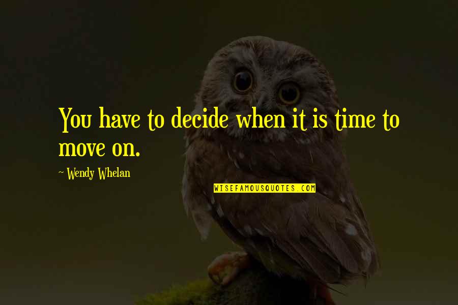 Wendy Whelan Quotes By Wendy Whelan: You have to decide when it is time