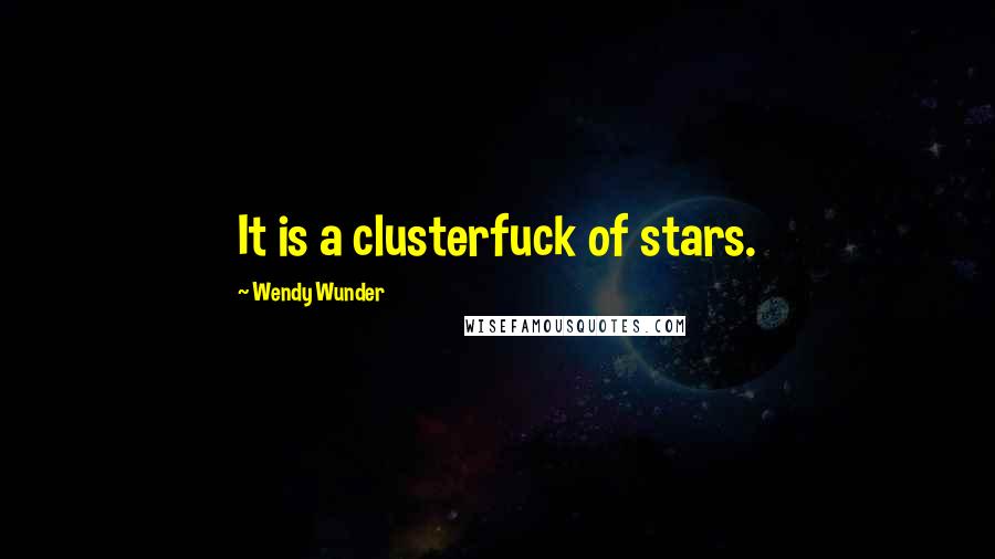 Wendy Wunder quotes: It is a clusterfuck of stars.