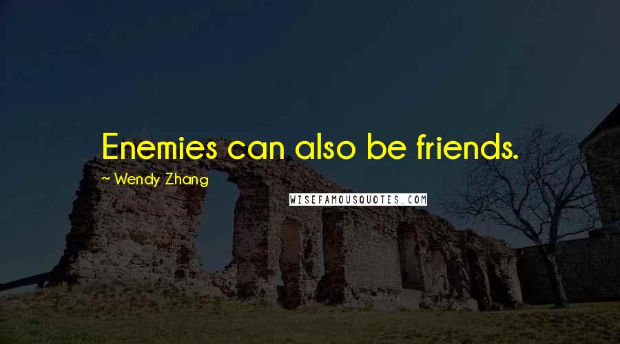 Wendy Zhang quotes: Enemies can also be friends.