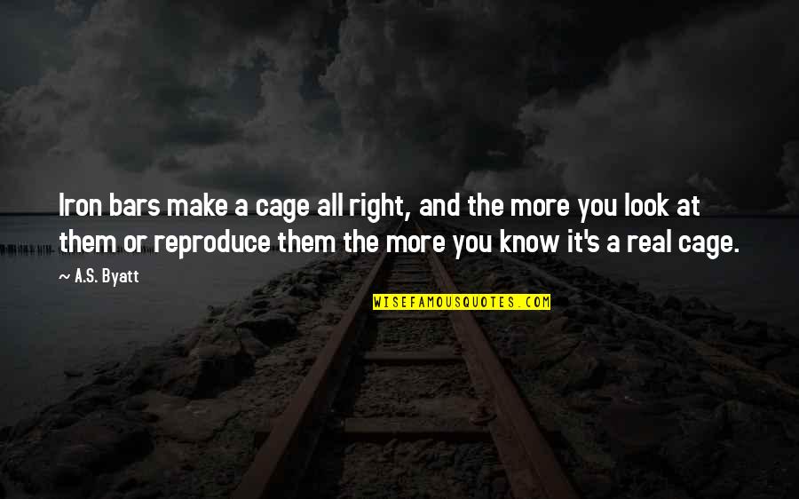 Wendye Savage Quotes By A.S. Byatt: Iron bars make a cage all right, and Wendye Savage Quotes By A.S. Byatt: Iron bars make a cage all right, and