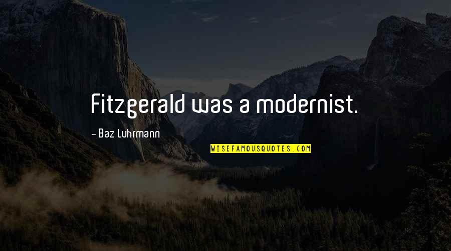 Wendye Savage Quotes By Baz Luhrmann: Fitzgerald was a modernist.