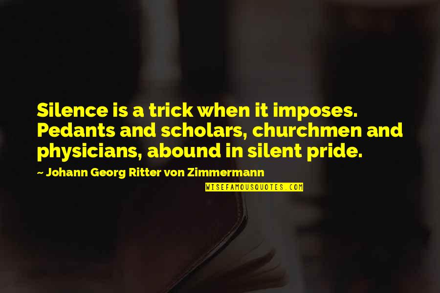 Wendys Near Quotes By Johann Georg Ritter Von Zimmermann: Silence is a trick when it imposes. Pedants