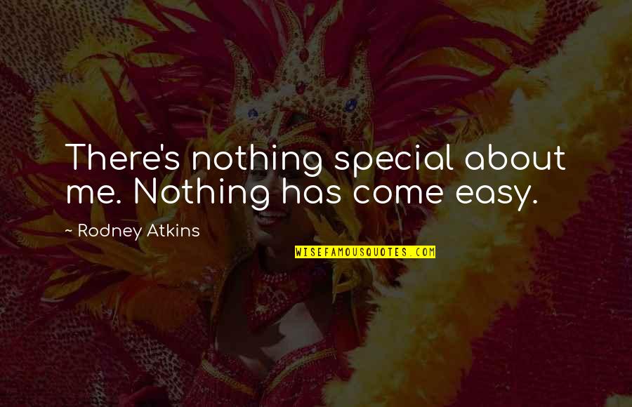 Wenen Hoofdstad Quotes By Rodney Atkins: There's nothing special about me. Nothing has come Wenen Hoofdstad Quotes By Rodney Atkins: There's nothing special about me. Nothing has come