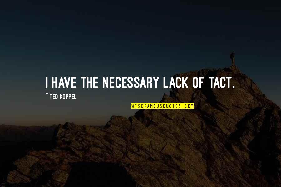 Wenersi Quotes By Ted Koppel: I have the necessary lack of tact.