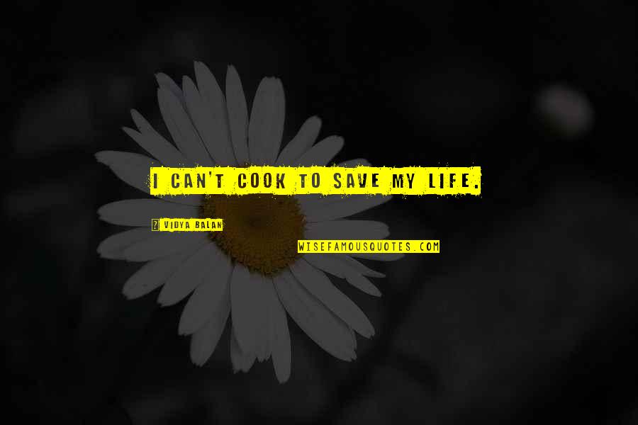 Wenersi Quotes By Vidya Balan: I can't cook to save my life.