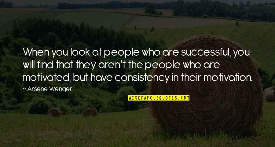 Wenger Quotes By Arsene Wenger: When you look at people who are successful,