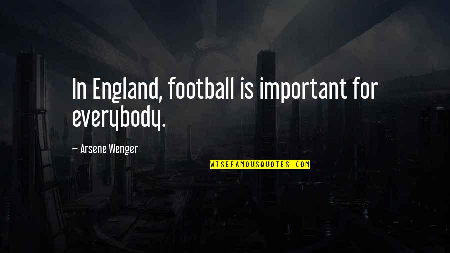 Wenger Quotes By Arsene Wenger: In England, football is important for everybody.