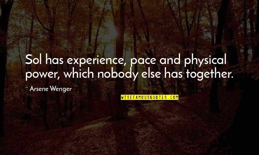 Wenger's Quotes By Arsene Wenger: Sol has experience, pace and physical power, which