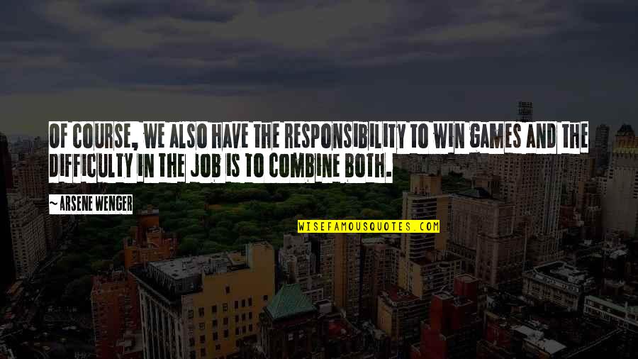 Wenger's Quotes By Arsene Wenger: Of course, we also have the responsibility to Wenger's Quotes By Arsene Wenger: Of course, we also have the responsibility to