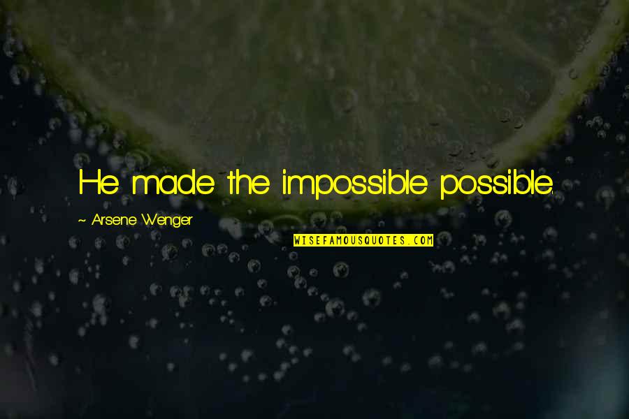 Wenger's Quotes By Arsene Wenger: He made the impossible possible. Wenger's Quotes By Arsene Wenger: He made the impossible possible.