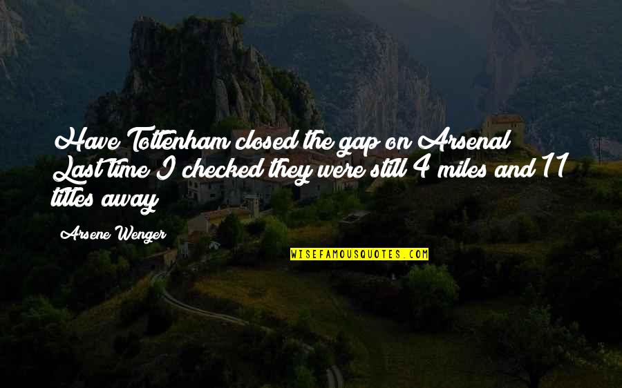 Wenger's Quotes By Arsene Wenger: Have Tottenham closed the gap on Arsenal? Last Wenger's Quotes By Arsene Wenger: Have Tottenham closed the gap on Arsenal? Last