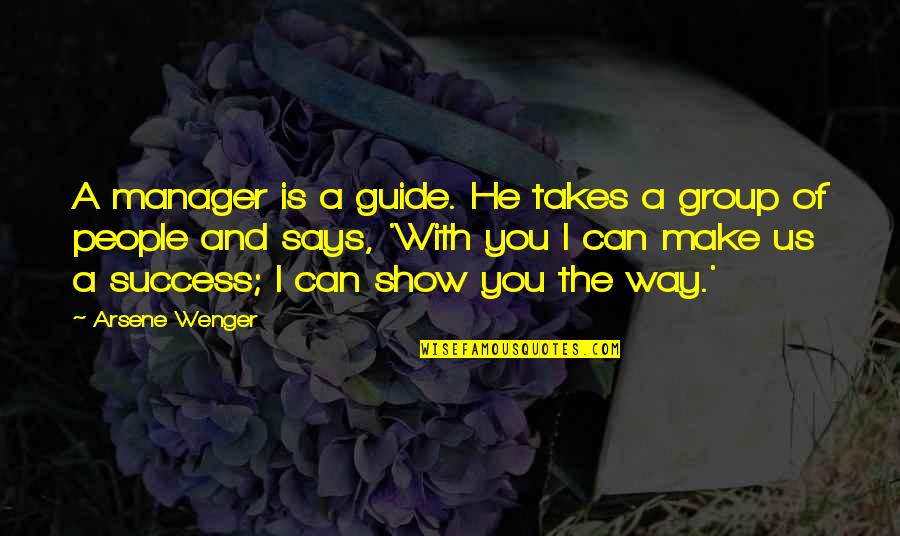 Wenger's Quotes By Arsene Wenger: A manager is a guide. He takes a Wenger's Quotes By Arsene Wenger: A manager is a guide. He takes a